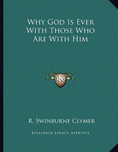 Why God Is Ever With Those Who Are With Him (9781163012765) by Clymer, R. Swinburne