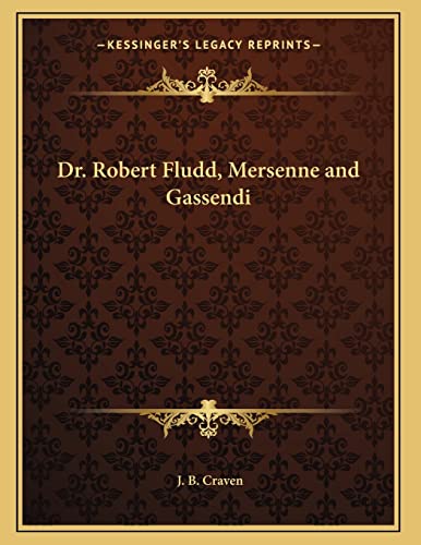 Dr. Robert Fludd, Mersenne and Gassendi (9781163014769) by Craven, J B