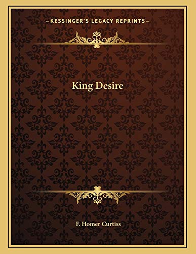King Desire (9781163014868) by Curtiss, F. Homer
