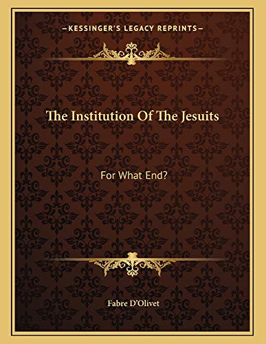 The Institution Of The Jesuits: For What End? (9781163015919) by D'Olivet, Fabre