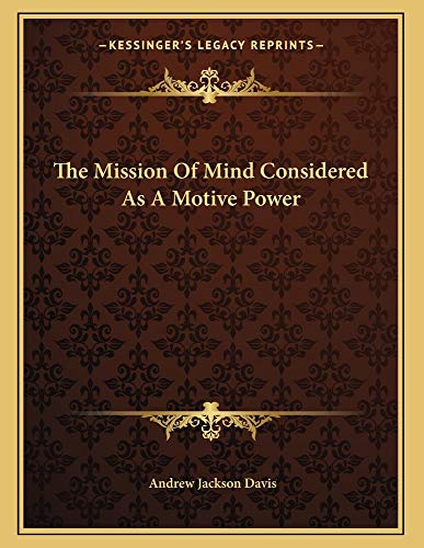 The Mission Of Mind Considered As A Motive Power (9781163016565) by Davis, Andrew Jackson