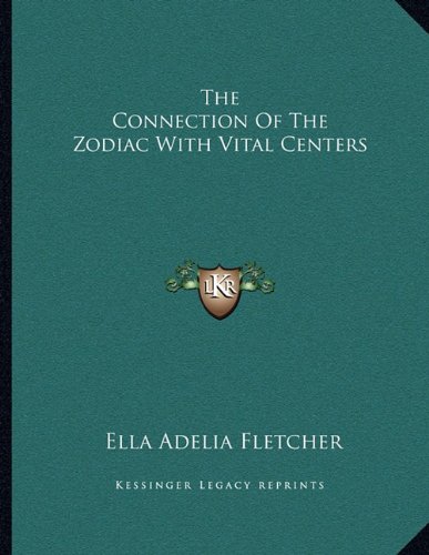 The Connection Of The Zodiac With Vital Centers (9781163020524) by Fletcher, Ella Adelia