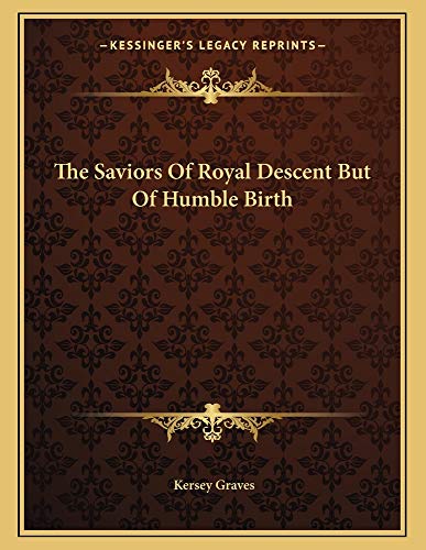 The Saviors Of Royal Descent But Of Humble Birth (9781163021675) by Graves, Kersey