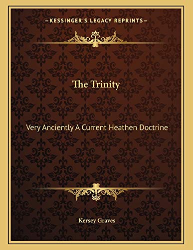 The Trinity: Very Anciently A Current Heathen Doctrine (9781163021972) by Graves, Kersey