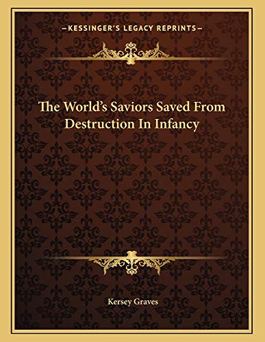 The World's Saviors Saved From Destruction In Infancy (9781163022085) by Graves, Kersey