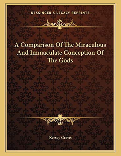 A Comparison Of The Miraculous And Immaculate Conception Of The Gods (9781163022146) by Graves, Kersey