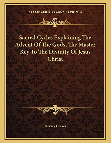 Sacred Cycles Explaining The Advent Of The Gods, The Master Key To The Divinity Of Jesus Christ (9781163022153) by Graves, Kersey