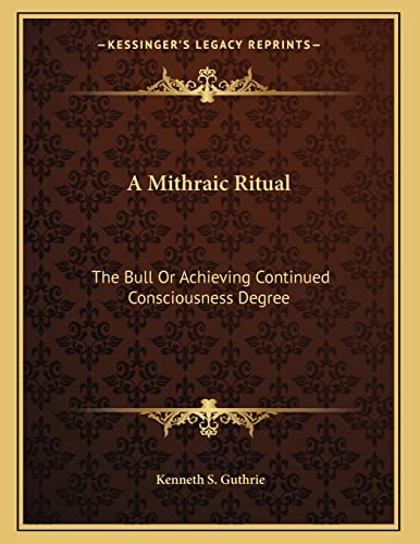 A Mithraic Ritual: The Bull Or Achieving Continued Consciousness Degree (9781163022719) by Guthrie, Kenneth S