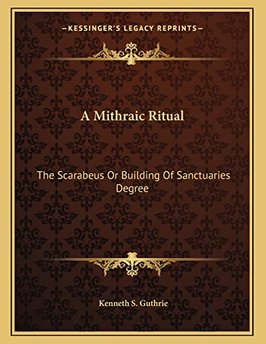 A Mithraic Ritual: The Scarabeus Or Building Of Sanctuaries Degree (9781163022757) by Guthrie, Kenneth S