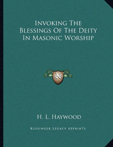 Invoking The Blessings Of The Deity In Masonic Worship (9781163023495) by Haywood, H. L.