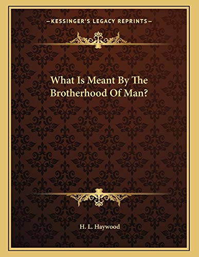 What Is Meant By The Brotherhood Of Man? (9781163023976) by Haywood, H. L.