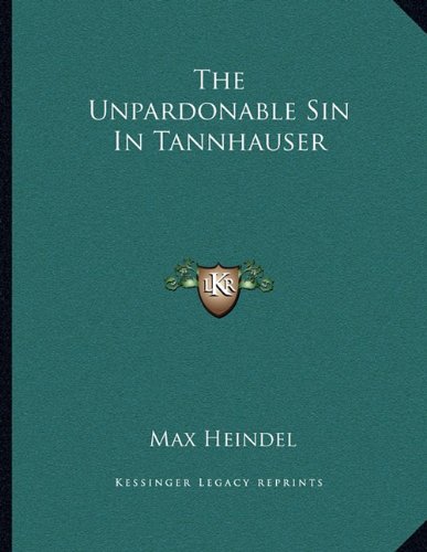 The Unpardonable Sin In Tannhauser (9781163024515) by Heindel, Max