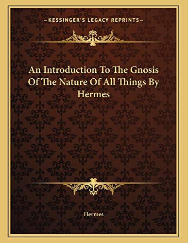 An Introduction To The Gnosis Of The Nature Of All Things By Hermes (9781163024768) by Hermes