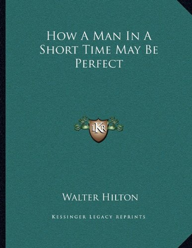 How A Man In A Short Time May Be Perfect (9781163025758) by Hilton, Walter