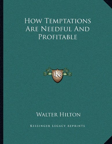 How Temptations Are Needful And Profitable (9781163025765) by Hilton, Walter