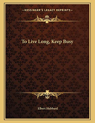 To Live Long, Keep Busy (9781163027646) by Hubbard, Elbert