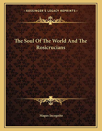 The Soul Of The World And The Rosicrucians (9781163032329) by Incognito, Magus