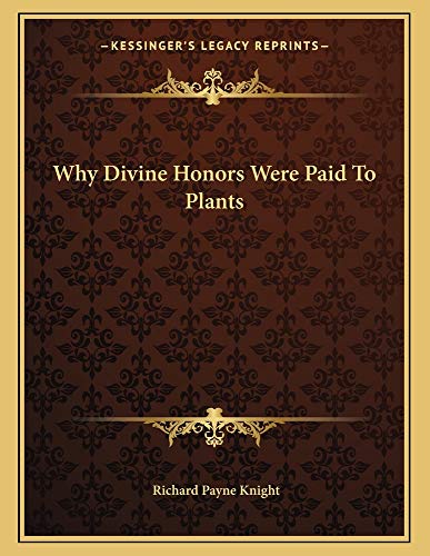 Why Divine Honors Were Paid To Plants (9781163035528) by Knight, Richard Payne