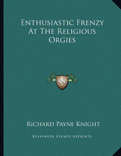 Enthusiastic Frenzy At The Religious Orgies (9781163035535) by Knight, Richard Payne
