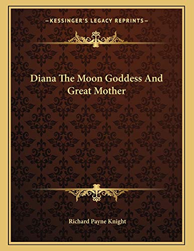 Diana The Moon Goddess And Great Mother (9781163035641) by Knight, Richard Payne