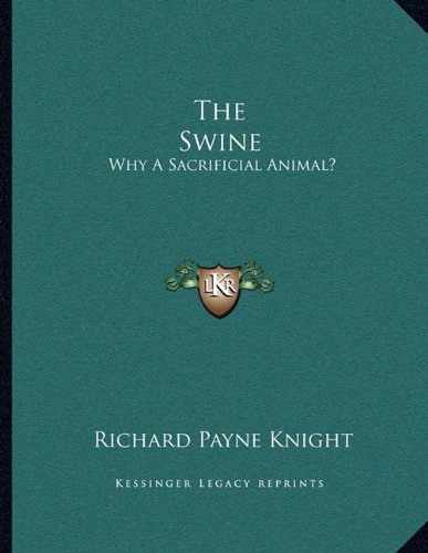 The Swine: Why A Sacrificial Animal? (9781163035825) by Knight, Richard Payne
