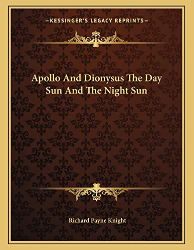 Apollo And Dionysus The Day Sun And The Night Sun (9781163035931) by Knight, Richard Payne
