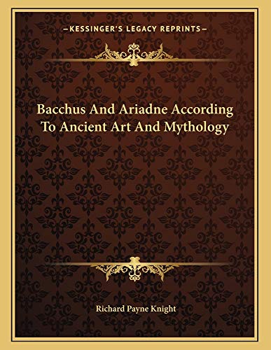 Bacchus And Ariadne According To Ancient Art And Mythology (9781163035993) by Knight, Richard Payne