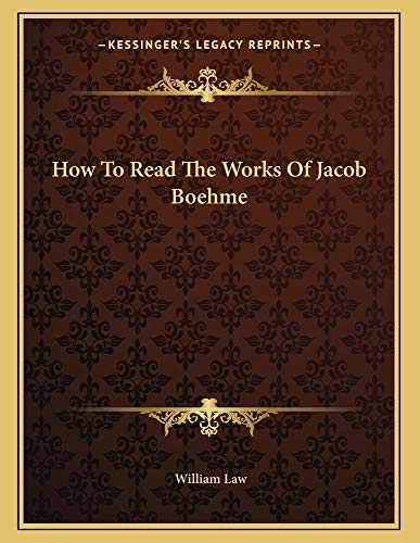 How To Read The Works Of Jacob Boehme (9781163037447) by Law, William