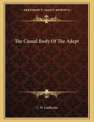 The Casual Body Of The Adept (9781163038161) by Leadbeater, C. W.
