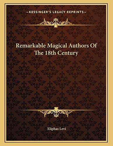 Remarkable Magical Authors Of The 18th Century (9781163039564) by Levi, Eliphas