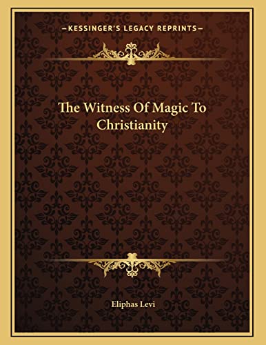 The Witness Of Magic To Christianity (9781163039595) by Levi, Eliphas