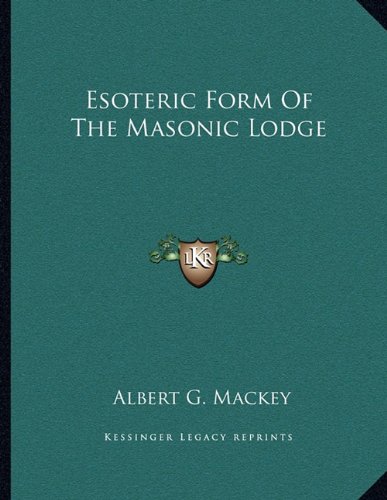 Esoteric Form Of The Masonic Lodge (9781163041062) by Mackey, Albert G.