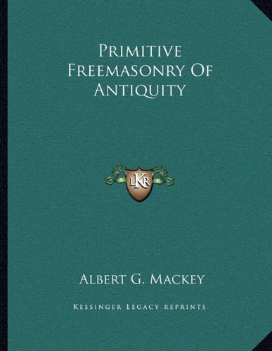 Primitive Freemasonry Of Antiquity (9781163041116) by Mackey, Albert G.