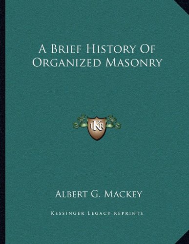 A Brief History Of Organized Masonry (9781163041185) by Mackey, Albert G.