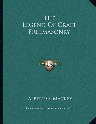 The Legend Of Craft Freemasonry (9781163041338) by Mackey, Albert G.