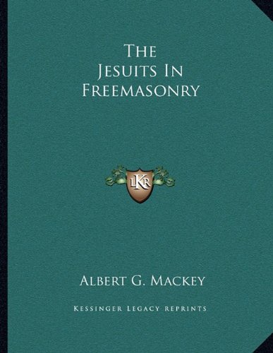 The Jesuits In Freemasonry (9781163041352) by Mackey, Albert G.