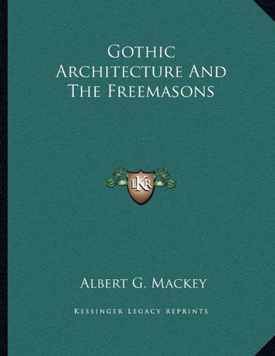 Gothic Architecture And The Freemasons (9781163041369) by Mackey, Albert G.