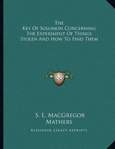 The Key Of Solomon Concerning The Experiment Of Things Stolen And How To Find Them (9781163044124) by Mathers, S. L. MacGregor