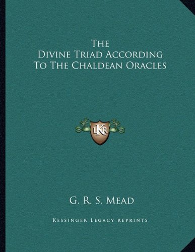 The Divine Triad According To The Chaldean Oracles (9781163044384) by Mead, G. R. S.