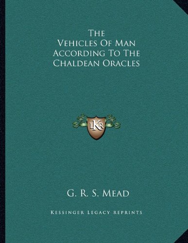 The Vehicles Of Man According To The Chaldean Oracles (9781163044445) by Mead, G. R. S.
