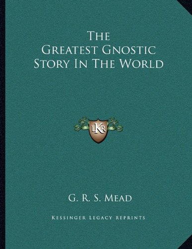 The Greatest Gnostic Story In The World (9781163044858) by Mead, G. R. S.