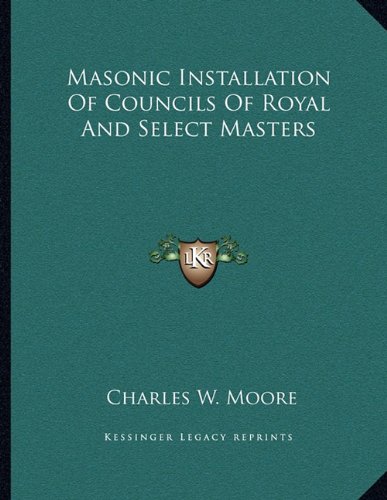 Masonic Installation Of Councils Of Royal And Select Masters (9781163046463) by Moore, Charles W.