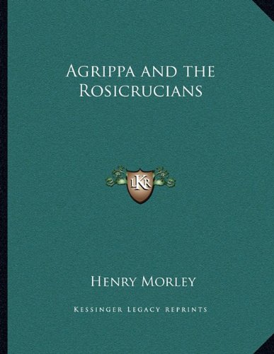 Agrippa and the Rosicrucians (9781163046531) by Morley, Henry