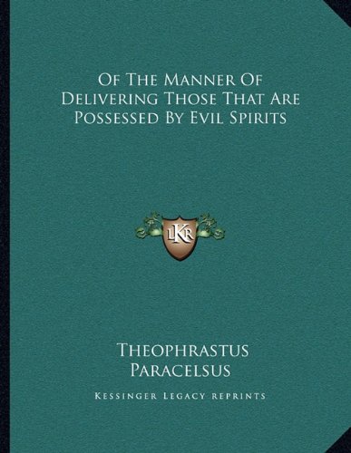 Of The Manner Of Delivering Those That Are Possessed By Evil Spirits (9781163048344) by Paracelsus, Theophrastus