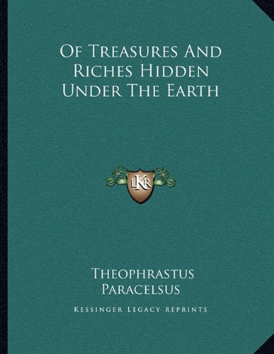 Of Treasures And Riches Hidden Under The Earth (9781163048429) by Paracelsus, Theophrastus