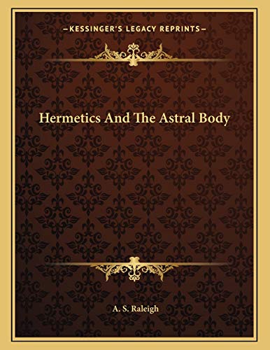 Hermetics And The Astral Body (9781163050958) by Raleigh, A. S.