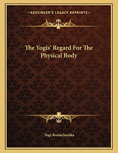The Yogis' Regard For The Physical Body (9781163051245) by Ramacharaka, Yogi
