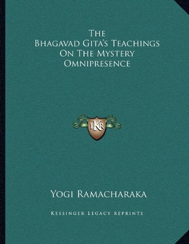 The Bhagavad Gita's Teachings On The Mystery Omnipresence (9781163051528) by Ramacharaka, Yogi