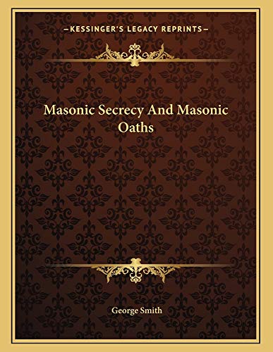 Masonic Secrecy And Masonic Oaths (9781163056714) by Smith, George