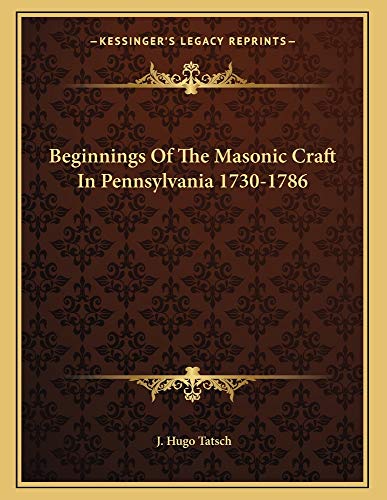 Beginnings Of The Masonic Craft In Pennsylvania 1730-1786 (9781163058800) by Tatsch, J. Hugo